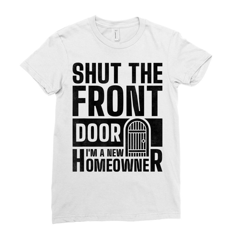 Shut The Front Door I'm A New Homeowner, Housewarming Party T Shirt Ladies Fitted T-Shirt by atereldoegevbm | Artistshot