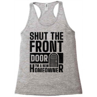 Shut The Front Door I'm A New Homeowner, Housewarming Party T Shirt Racerback Tank | Artistshot