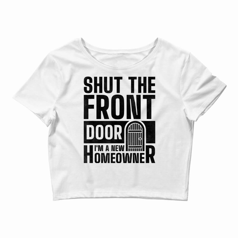 Shut The Front Door I'm A New Homeowner, Housewarming Party T Shirt Crop Top by atereldoegevbm | Artistshot