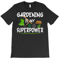 Gardening Is My Superpower, Funny Gardener T Shirt T-shirt | Artistshot