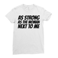 Strong. As The. Woman Next. To Me   Pro. Feminism T Shirt Ladies Fitted T-shirt | Artistshot