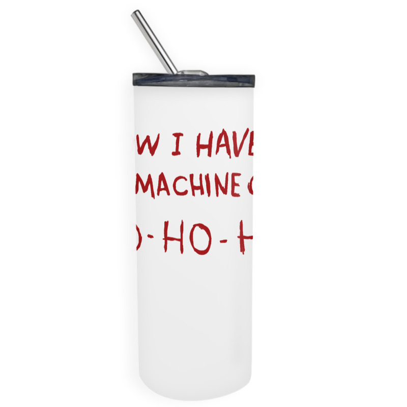 Now I Have A Machine Gun Ho Ho Ho Sweatshirt Skinny Tumbler | Artistshot