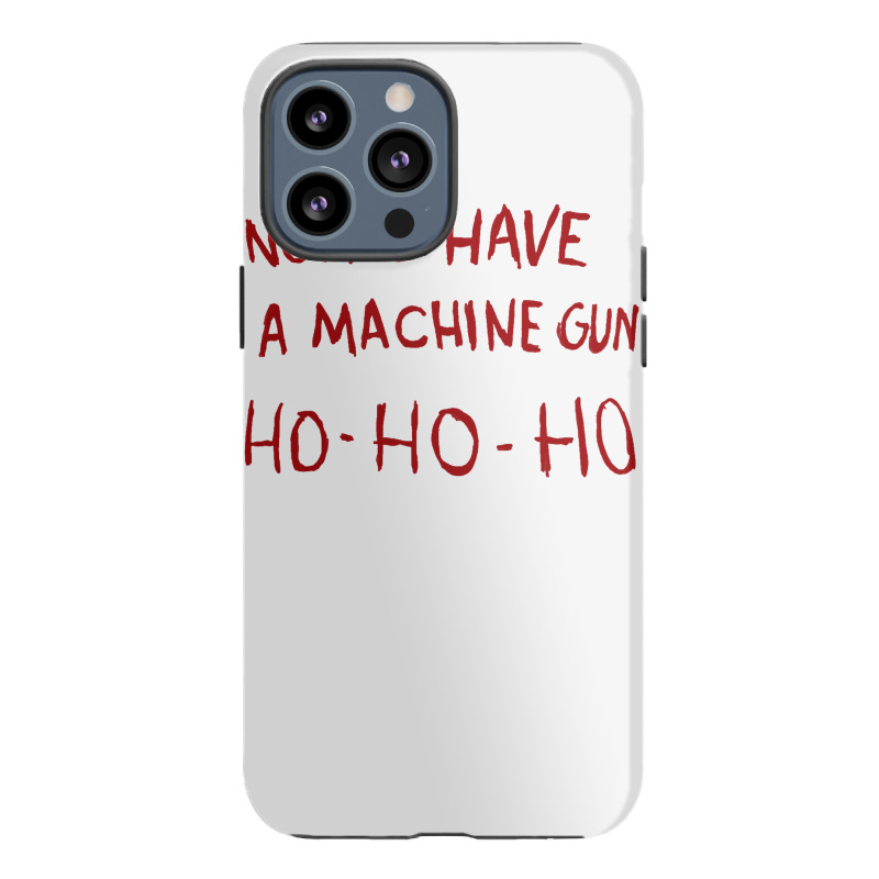 Now I Have A Machine Gun Ho Ho Ho Sweatshirt Iphone 13 Pro Max Case | Artistshot