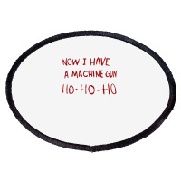 Now I Have A Machine Gun Ho Ho Ho Sweatshirt Oval Patch | Artistshot