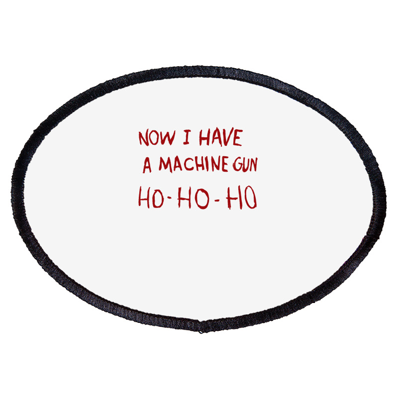 Now I Have A Machine Gun Ho Ho Ho Sweatshirt Oval Patch | Artistshot