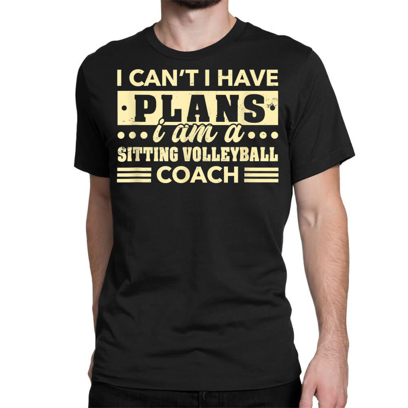 I Can't I Have Plans Sitting Volleyball Coach Funny T Shirt Classic T-shirt | Artistshot