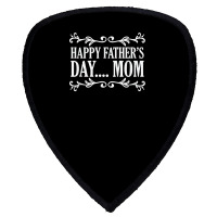 Happy Father's Day ... Mom Mother Father's Day T Shirt Shield S Patch | Artistshot