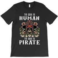 To Err Is Human To Arr Is Pirate With Skull And Cross Swords T-shirt | Artistshot