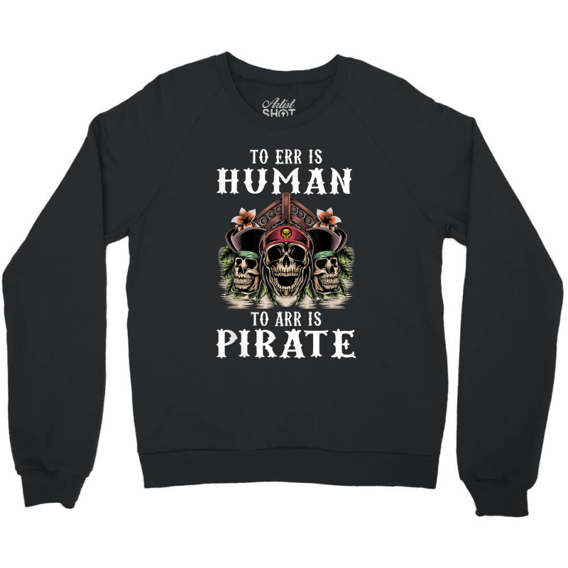 To Err Is Human To Arr Is Pirate With Skull And Cross Swords Crewneck Sweatshirt | Artistshot