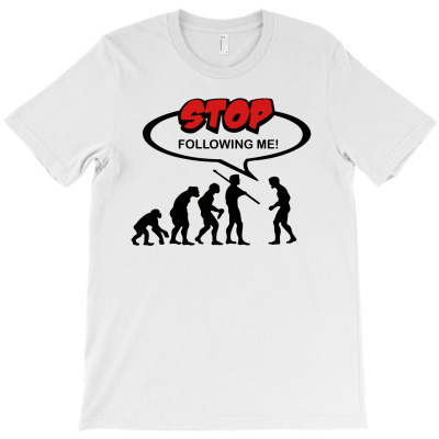 Evolution Stop Following Me T-shirt Designed By Gani Ibrahim