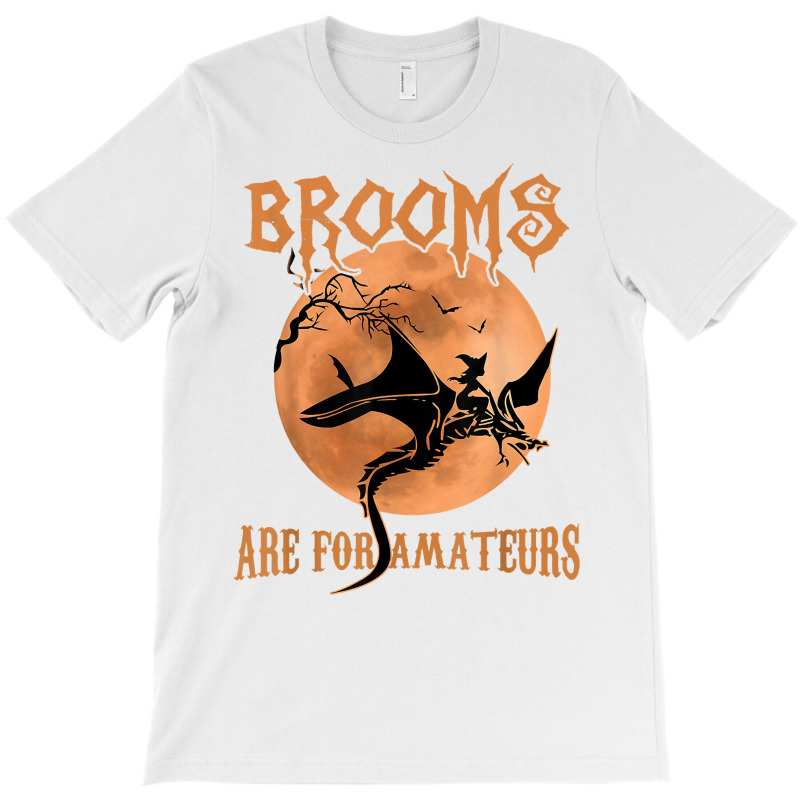 Brooms Are For Amateurs Dragon Riding Witches Halloween T Shirt T-Shirt by jaiahlowes | Artistshot