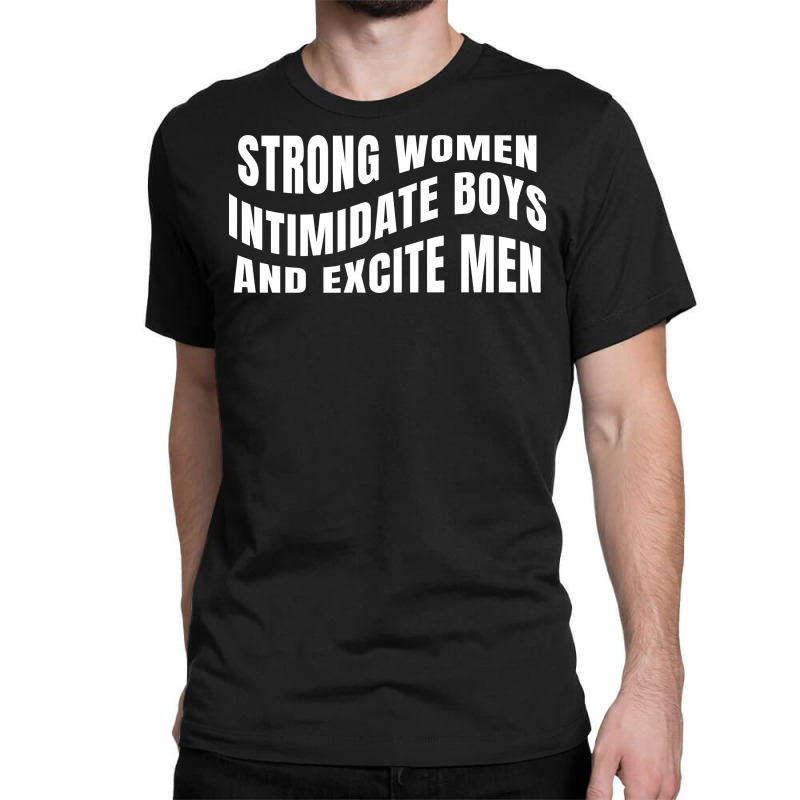 Strong Women Intimidate Boys And Excite Men Classic T-shirt by ren21 | Artistshot