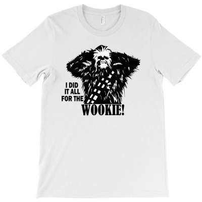I Did It All For The Wookie T-shirt Designed By Gani Ibrahim
