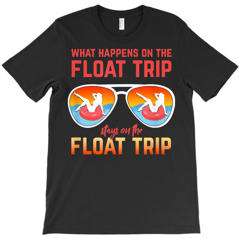 What Happens On The Float Trip Stays On The Float Trip T Shirt T-shirt | Artistshot