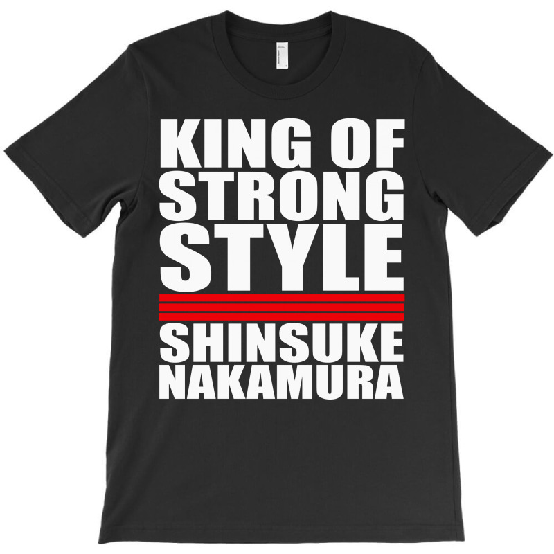 Custom King Of Strong Style Shinsuke Nakamura Japan T Shirt By Andini Artistshot