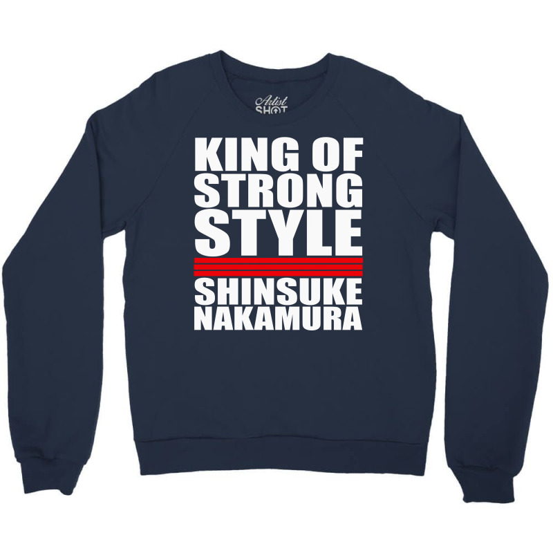 Custom King Of Strong Style Shinsuke Nakamura Japan Crewneck Sweatshirt By Andini Artistshot