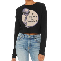 Funny Alien T  Shirt I Wanna Be Sedated Alien T  Shirt Cropped Sweater | Artistshot