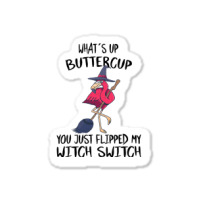 Flamingo Tropical Whats Up Buttercup You Just Flipped My Witch Switch  Sticker | Artistshot