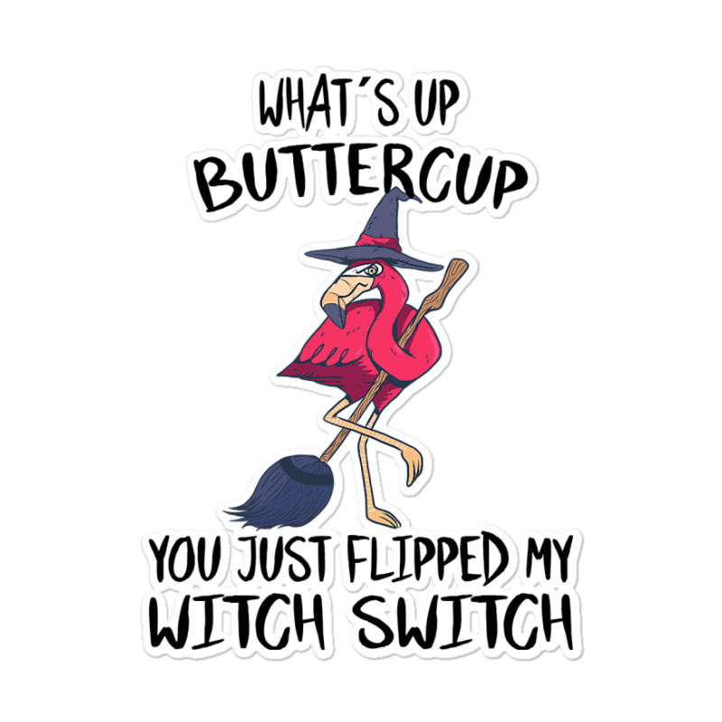 Flamingo Tropical Whats Up Buttercup You Just Flipped My Witch Switch  Sticker | Artistshot