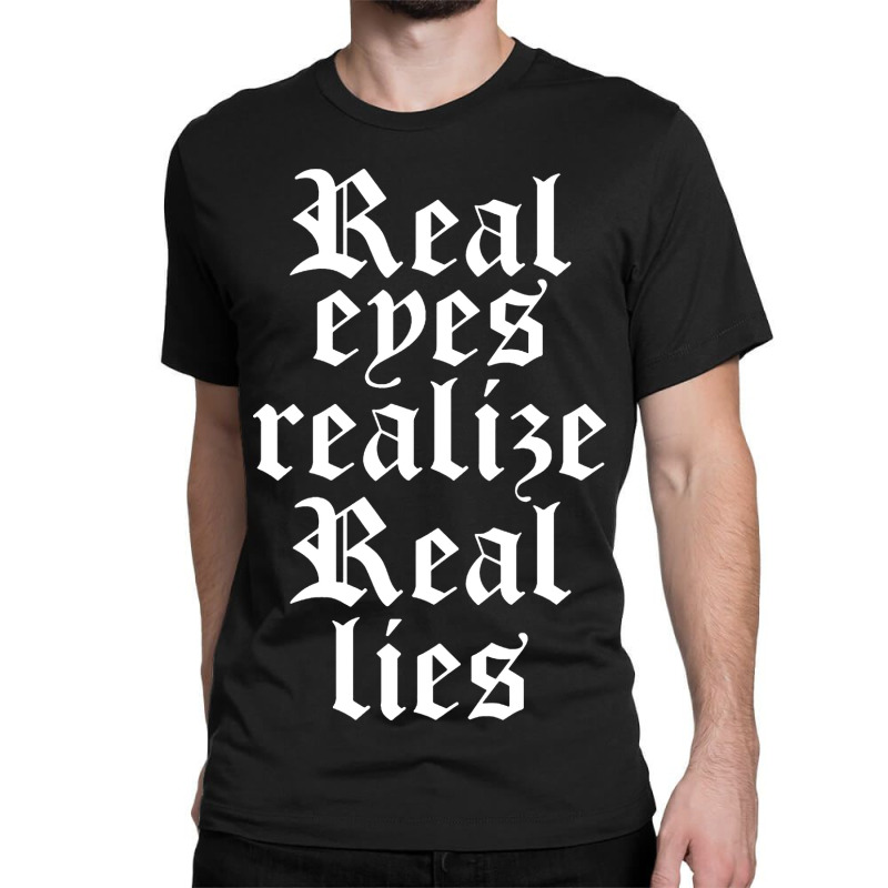 Custom Real Real Eyes Realize Real Lies Classic T-shirt By Gotthis Tees -  Artistshot