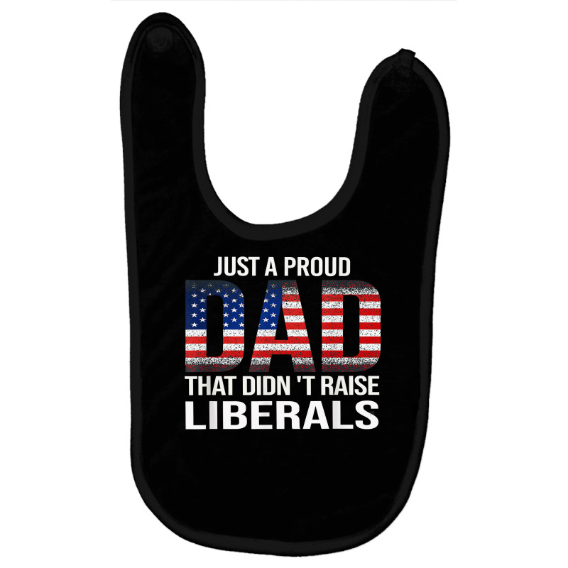 Usa Flag Dad Tee Just A Proud Dad That Didn't Raise Liberals T Shirt Baby Bibs | Artistshot