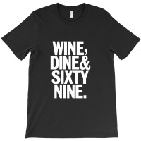 Wine Dine And 69 Sixtynine Funny T-shirt | Artistshot