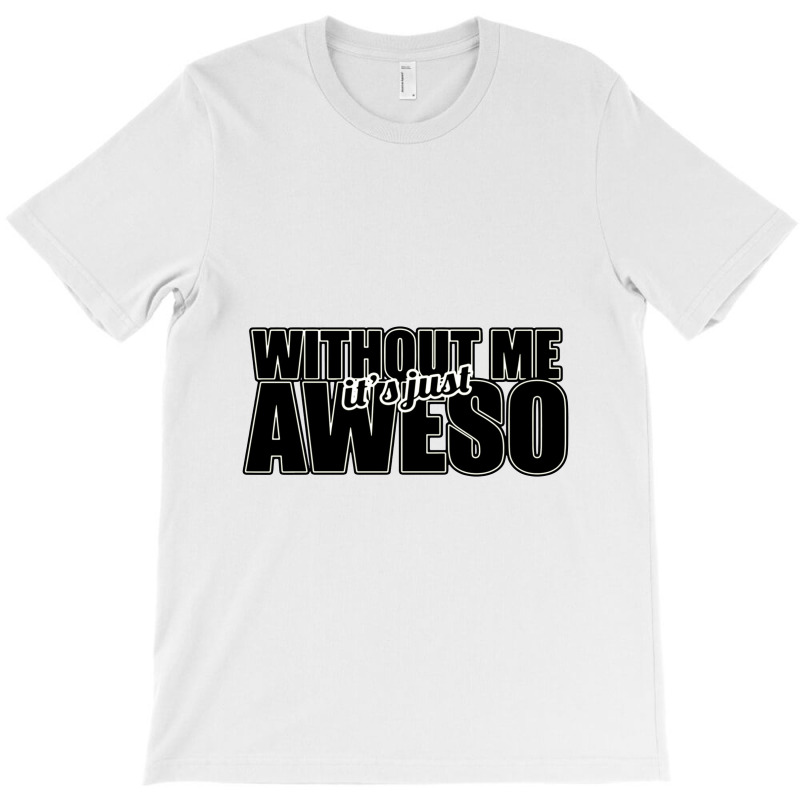 Without Me It's Just Aweso T-shirt | Artistshot