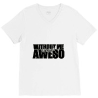 Without Me It's Just Aweso V-neck Tee | Artistshot