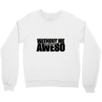 Without Me It's Just Aweso Crewneck Sweatshirt | Artistshot