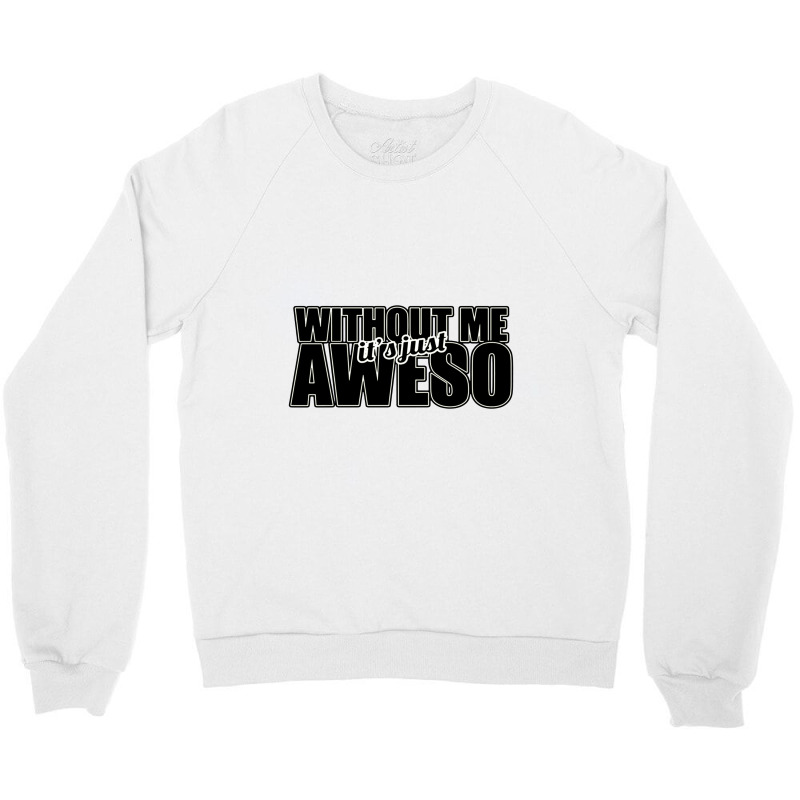 Without Me It's Just Aweso Crewneck Sweatshirt | Artistshot