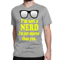 i'm not a nerd i'm just smarter than you Classic T-shirt | Artistshot