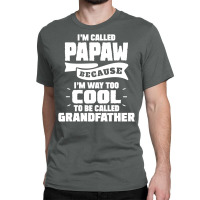 I'm Called Papaw Because I'm Way Too Cool To Be Called Grandfather Classic T-shirt | Artistshot