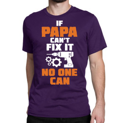 If Papa Can't Fix It No One Can Classic T-shirt | Artistshot