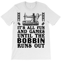 Sewing Its All Fun And Games Until The Bobbin Runs Out 46 Quilting T-shirt | Artistshot