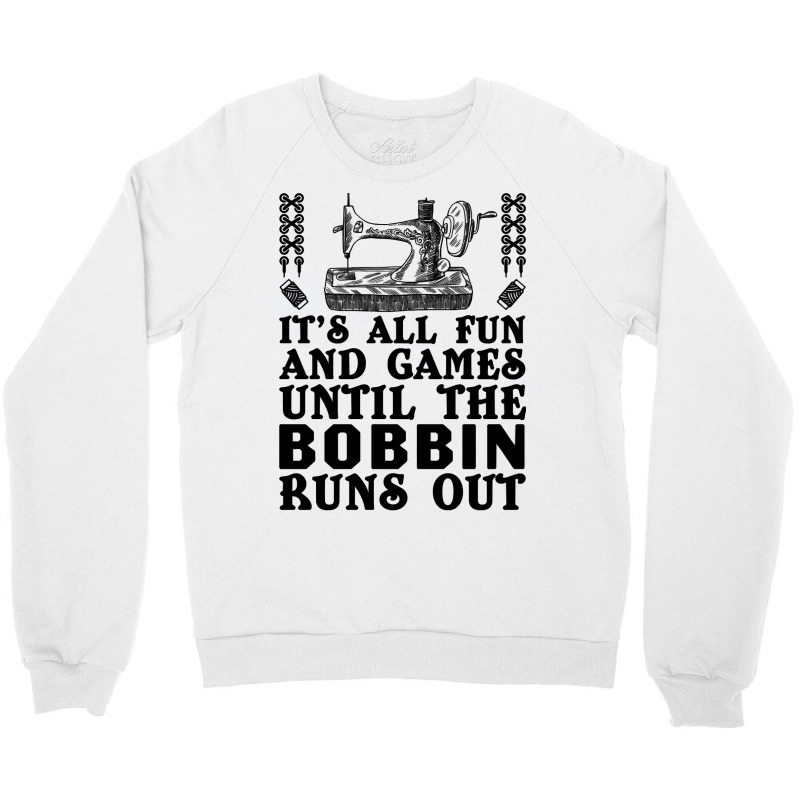 Sewing Its All Fun And Games Until The Bobbin Runs Out 46 Quilting Crewneck Sweatshirt | Artistshot