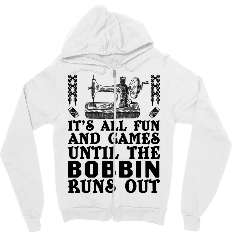 Sewing Its All Fun And Games Until The Bobbin Runs Out 46 Quilting Zipper Hoodie | Artistshot