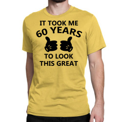 it took me 60 years to look this great Classic T-shirt | Artistshot