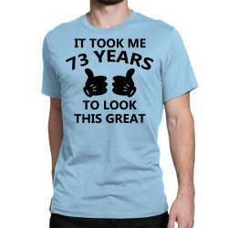 it took me 73 years to look this great Classic T-shirt | Artistshot