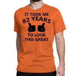it took me 82 years to look this great Classic T-shirt | Artistshot