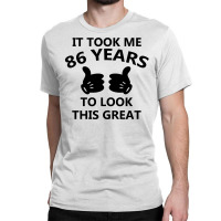 It Took Me 86 Years To Look This Great Classic T-shirt | Artistshot