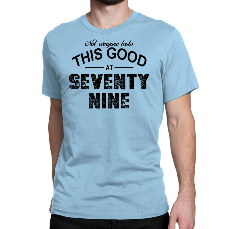 Not Everyone Looks This Good At Seventy Nine Classic T-shirt by killakam | Artistshot