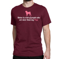 Below Is List Of People Who Are Nicer Than My Pug Classic T-shirt | Artistshot