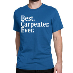 Best Carpenter Ever Classic T-shirt | Artistshot