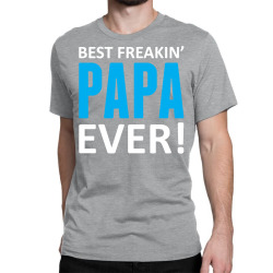 Best Freakin' Papa Ever Classic T-shirt | Artistshot