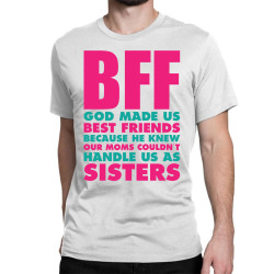 BFF GOD Made Us Best Friends Because.... Classic T-shirt | Artistshot