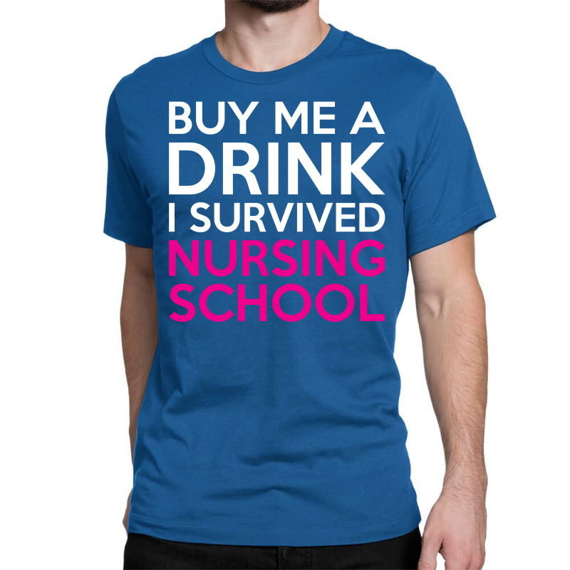 Buy Me A Drink I Survived Nursing School Classic T-shirt | Artistshot