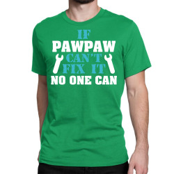 If Pawpaw Can't Fix It No One Can Classic T-shirt | Artistshot