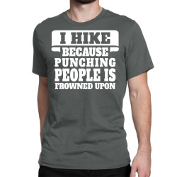 I Hike Because Punching People Is Frowned Upon Classic T-shirt | Artistshot
