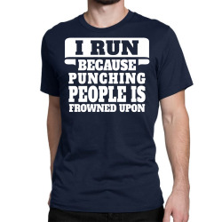 I Run Because Punching People Is Frowned Upon Classic T-shirt | Artistshot