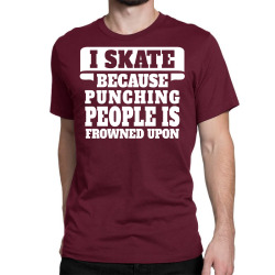 I Skate Because Punching People Is Frowned Upon Classic T-shirt | Artistshot
